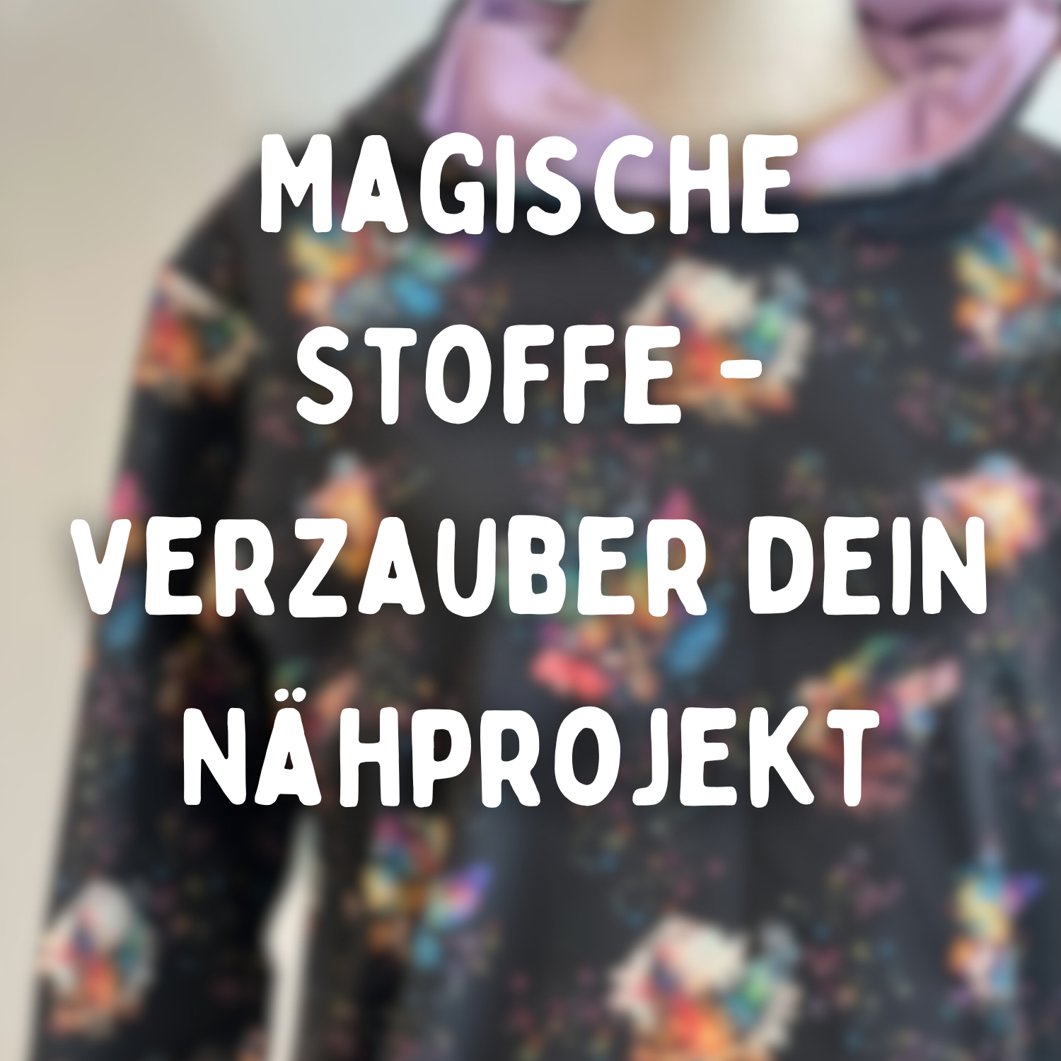 Magische Stoffe entdecken – wie du dein nächstes Nähprojekt verzauberst